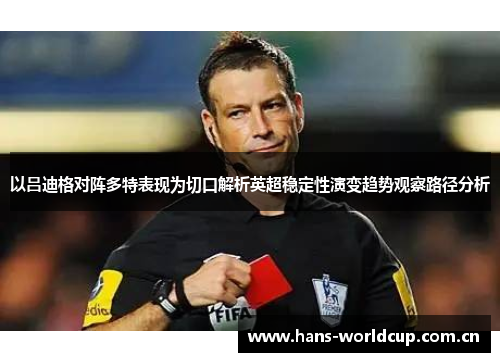以吕迪格对阵多特表现为切口解析英超稳定性演变趋势观察路径分析